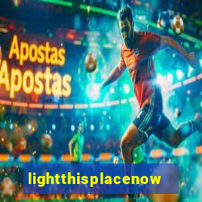 lightthisplacenow -notpron